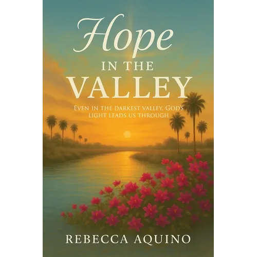 Hope in the Valley: Even In The Darkest Valley, God's Light Leads Us Through