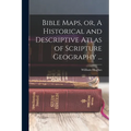 Bible Maps, or, A Historical and Descriptive Atlas of Scripture Geography ...