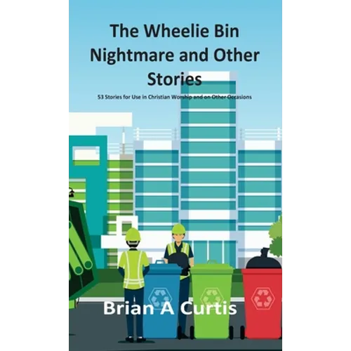 The Wheelie Bin Nightmare and Other Stories: 53 Stories for Use in Christian Worship and on Other Occasions