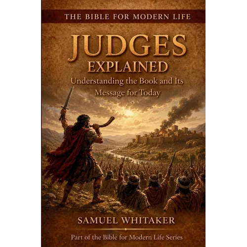 Judges Explained: Understanding the Book and Its Message for Today