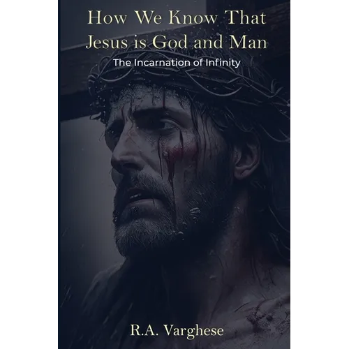How We Know That Jesus is God and Man: The Incarnation of Infinity