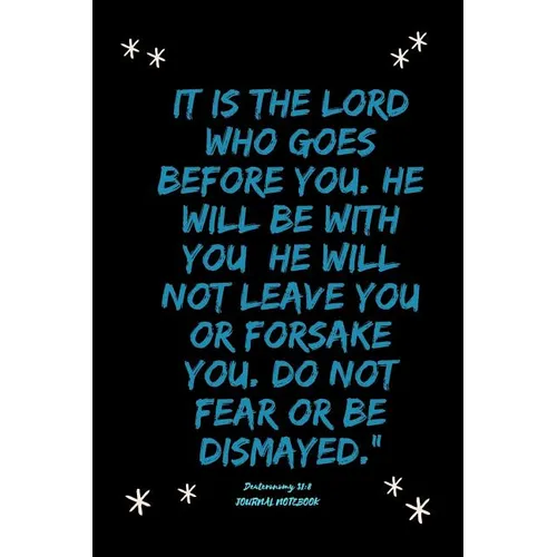 It is the LORD who goes before you. He will be with you; he will not leave you or forsake you. Do not fear or be dismayed."Deuteronomy 31: 8
