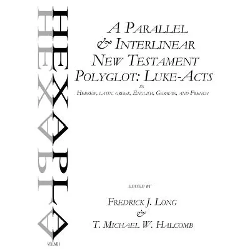 A Parallel & Interlinear New Testament Polyglot: Luke-Acts in Hebrew, Latin, Greek, English, German, and French