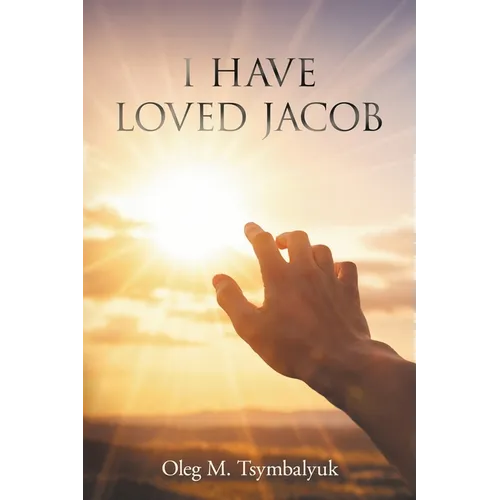 I Have Loved Jacob: Recovering Jacob's Story and Learning to Read the Bible Faithfully