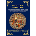 Apostolic Tradition: The Foundational Blueprint for Christian Worship - Unlocking Ancient Liturgies, Sacred Rites, and the Original Customs of the Ear