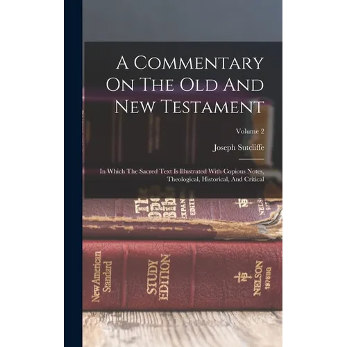 A Commentary On The Old And New Testament: In Which The Sacred Text Is Illustrated With Copious Notes, Theological, Historical, And Critical; Volume 2