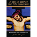 My God! My God! Why Hast Thou Forsaken Me?: Meditations on the Fourth Word from the Cross