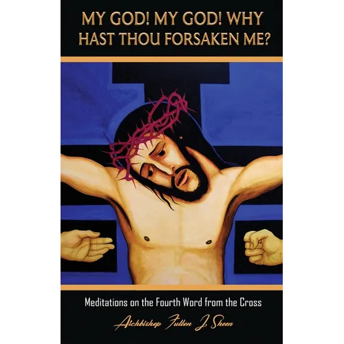 My God! My God! Why Hast Thou Forsaken Me?: Meditations on the Fourth Word from the Cross