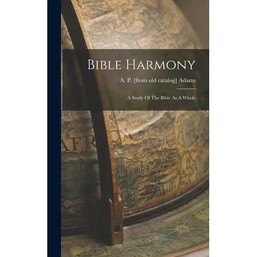 Bible Harmony: A Study Of The Bible As A Whole