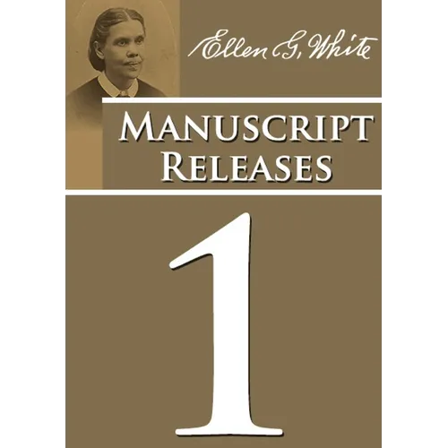 Manuscript Releases Volume 1: Portions of Daniel and Revelation explained, 1844 made simple, last day events quotes, adventist home counsels and more