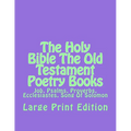 The Holy Bible The Old Testament Poetry Books: Job, Psalms, Proverbs, Ecclesiastes, Song Of Solomon