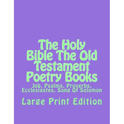The Holy Bible The Old Testament Poetry Books: Job, Psalms, Proverbs, Ecclesiastes, Song Of Solomon
