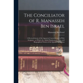 The Conciliator of R. Manasseh Ben Israel: A Reconcilement of the Apparent Contradictions in Holy Scripture; to Which Are Added Explanatory Notes, and