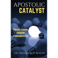 Apostolic Catalyst: Understanding Kingdom Fundamentals
