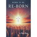 Born to be Re-Born: A Testimony of God's Grace and Call to Salvation