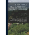 The Holy Bible, Translated From the Latin Vulgate: Diligently Compared With the Hebrew, Greek and Other Editions in Divers Languages: The Old Testamen