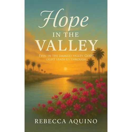 Hope in the Valley: Even In The Darkest Valley, God's Light Leads Us Through