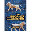 The Prophet From Babylon: Understanding The Book Of Daniel