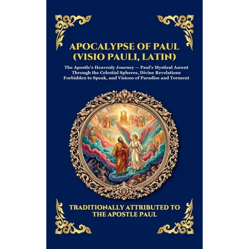 Apocalypse of Paul (Visio Pauli, Latin): The Lost Apocryphal Vision of Heaven and Hell - Uncovering the Ancient Early Christian Mysteries of the After