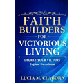 Faith Builders for Victorious Living - Decree Your Victory Topical Devotional