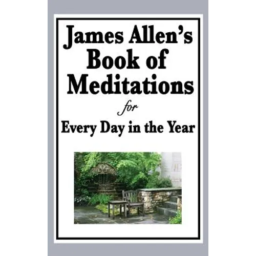 James Allen's Book of Meditations for Every Day in the Year: Daily Reflections on Thought, Character, and the Discipline of Mind
