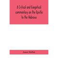 A Critical And Exegetical Commentary On The Epistle To The Hebrews