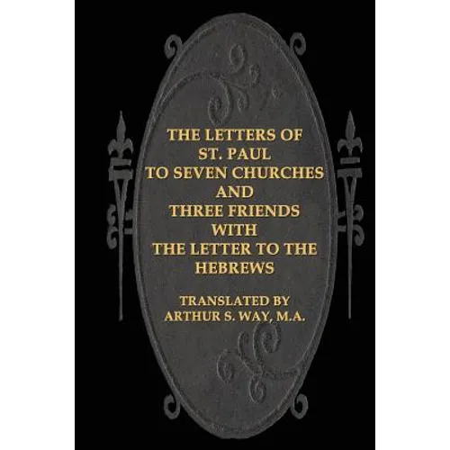 The Letters of St. Paul to Seven Churches and Three Friends with the Letter to t