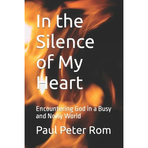 In the Silence of My Heart: Encountering God in a Busy and Noisy World