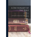 A Dictionary of the Bible: With Many new and Original Maps and Plans and Amply Illustrated