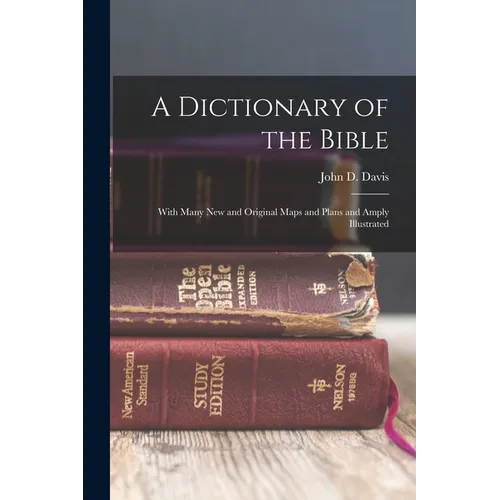 A Dictionary of the Bible: With Many new and Original Maps and Plans and Amply Illustrated