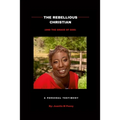 The Rebellious Christian (And The Grace Of God) A Personal Testimony