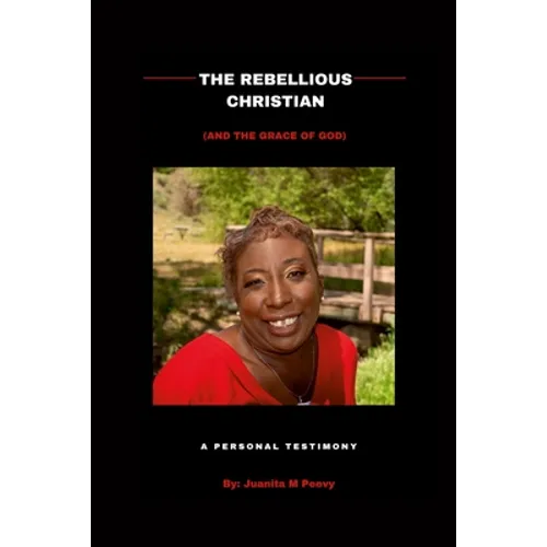 The Rebellious Christian (And The Grace Of God) A Personal Testimony