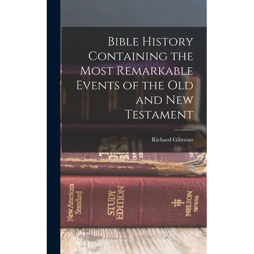 Bible History Containing the Most Remarkable Events of the Old and New Testament