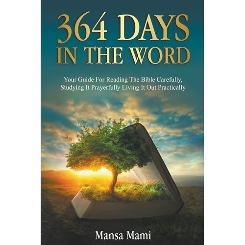 364 Days in the Word: Your Guide For Reading The Bible Carefully, Studying It Prayerfully Living It Out Practically