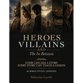 Heroes Villains and the In Between, Every Life Has A Story And Every Story Can Teach A Lesson 66 Bible Study Lessons