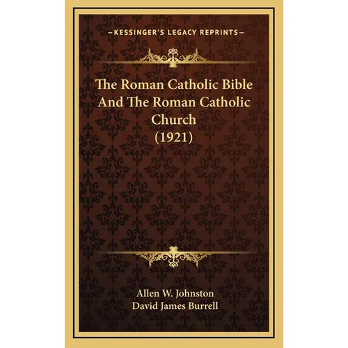 The Roman Catholic Bible And The Roman Catholic Church (1921)