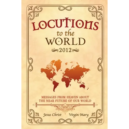 Locutions to the World - 2012: Messages from Heaven about the near Future of our World