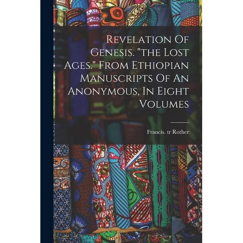 Revelation Of Genesis. "the Lost Ages." From Ethiopian Manuscripts Of An Anonymous, In Eight Volumes