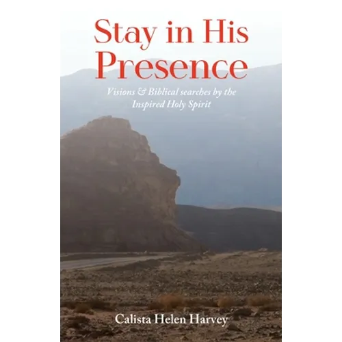 Stay in His Presence: Visions & Biblical Searches by the Inspired Holy Spirit