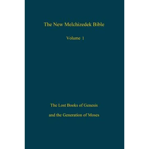 The New Melchizedek Bible, Volume 1: The Lost Books of Genesis and the Generation of Moses