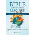 Bible Controversies Resolved: Now You Know the Truth