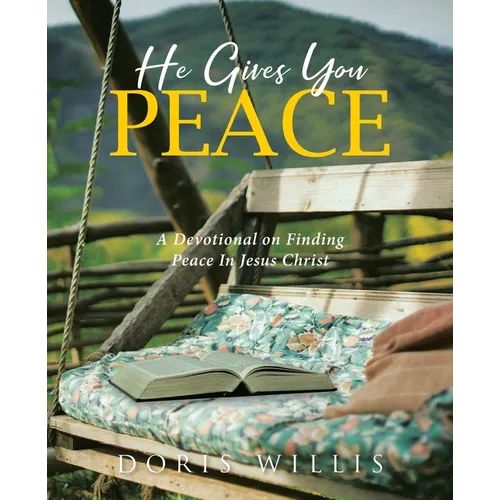 He Gives You Peace: A Devotional on Finding Peace In Jesus Christ