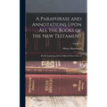 A Paraphrase and Annotations Upon All the Books of the New Testament: Briefly Explaining All the Difficult Places Thereof; Volume 2