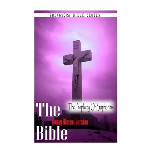 The Bible, Douay Rheims Version- The Prophecy Of Sophonias