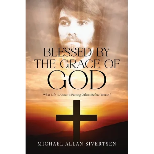 Blessed by the Grace of God: What Life is About is Putting Others Before Yourself