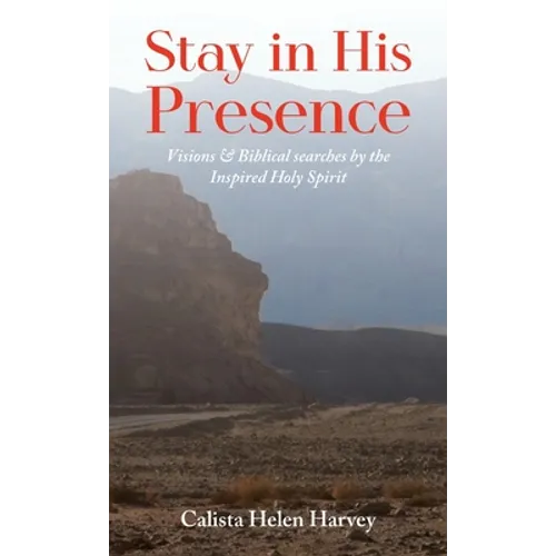 Stay in His Presence: Visions & Biblical Searches by the Inspired Holy Spirit