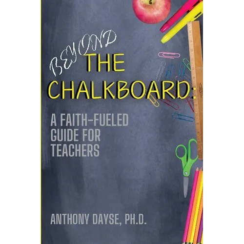 Beyond The Chalkboard: A Faith-Fueled Guide For Teachers