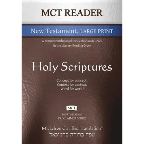 MCT Reader New Testament Large Print, Mickelson Clarified: A Precise Translation of the Hebraic-Koine Greek in the Literary Reading Order