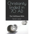 Christianity Ended in 70 AD: The Fulfillment Bible