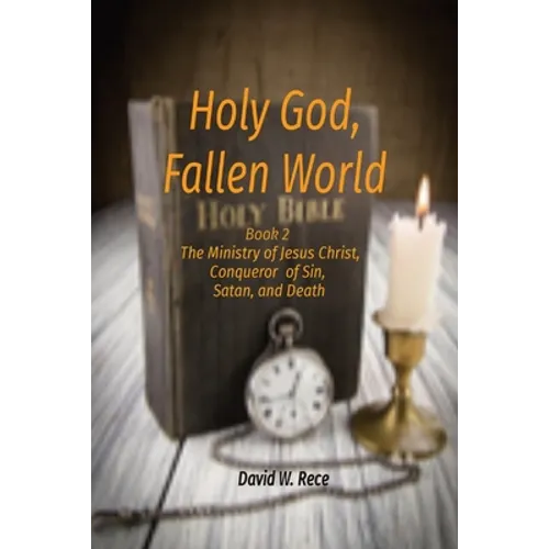 Holy God, Fallen World: Book 2 - Jesus Christ, Conqueror of Sin, Satan, and Death